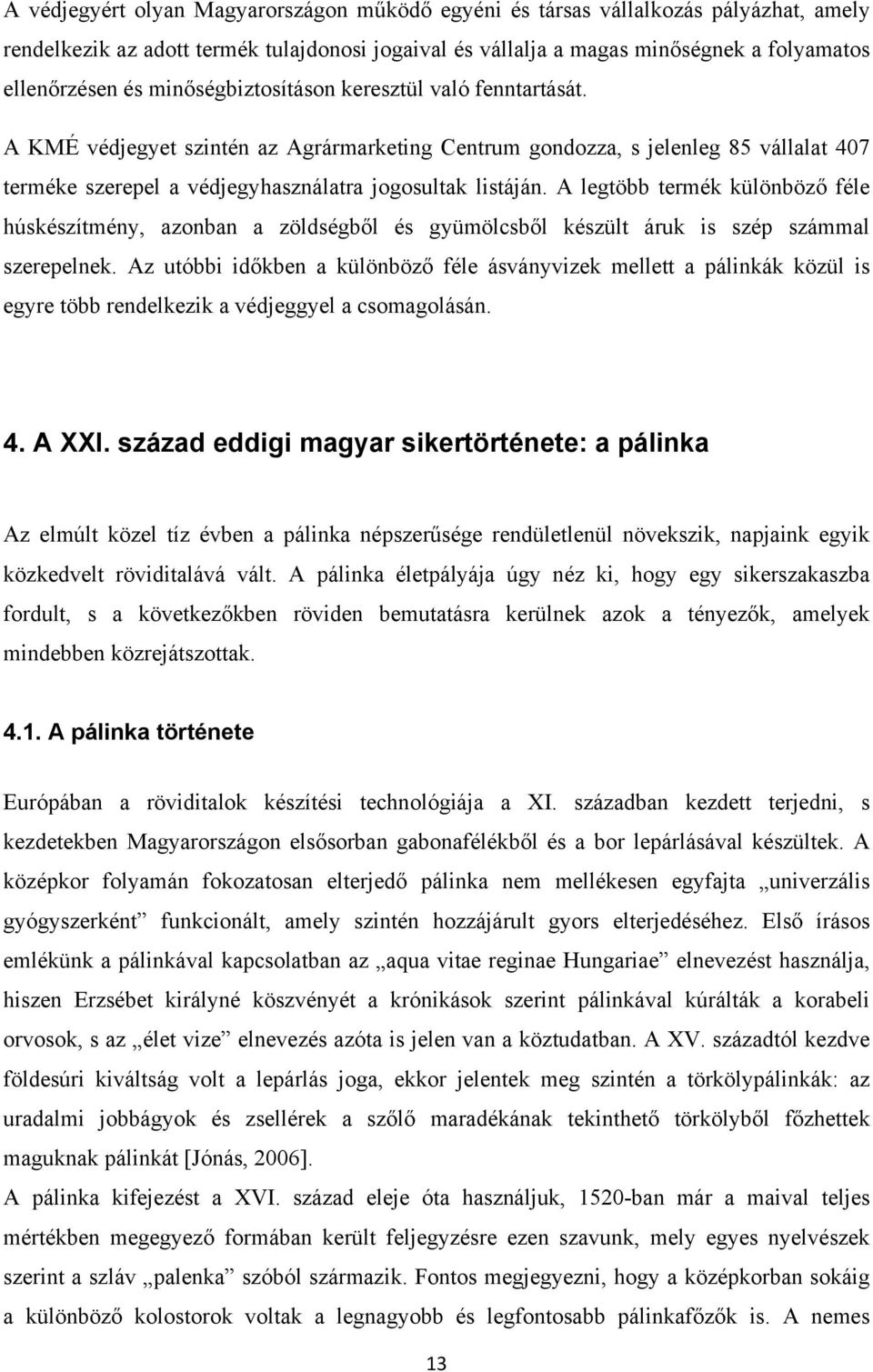 A legtöbb termék különböző féle húskészítmény, azonban a zöldségből és gyümölcsből készült áruk is szép számmal szerepelnek.