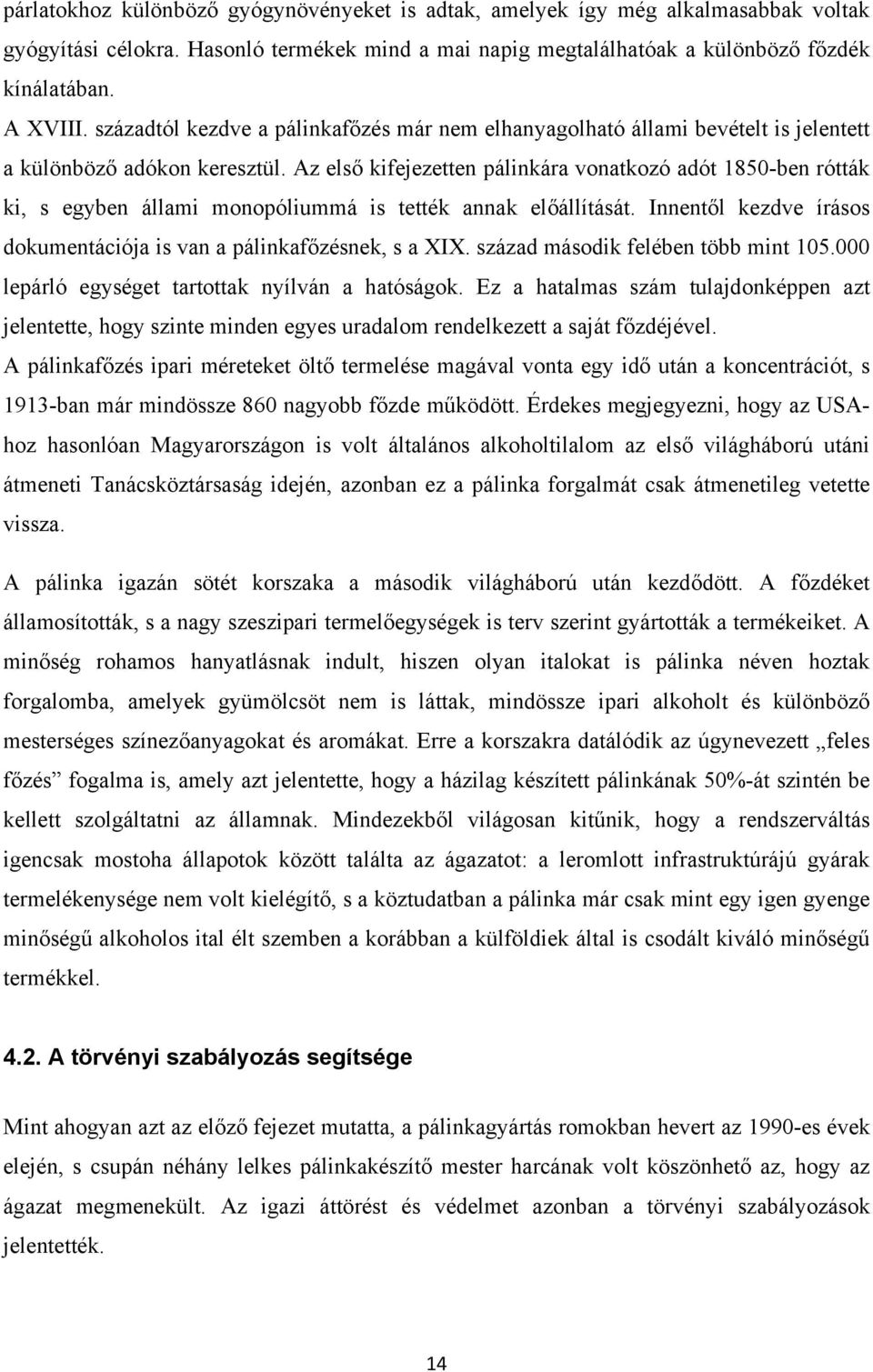 Az első kifejezetten pálinkára vonatkozó adót 1850-ben rótták ki, s egyben állami monopóliummá is tették annak előállítását. Innentől kezdve írásos dokumentációja is van a pálinkafőzésnek, s a XIX.