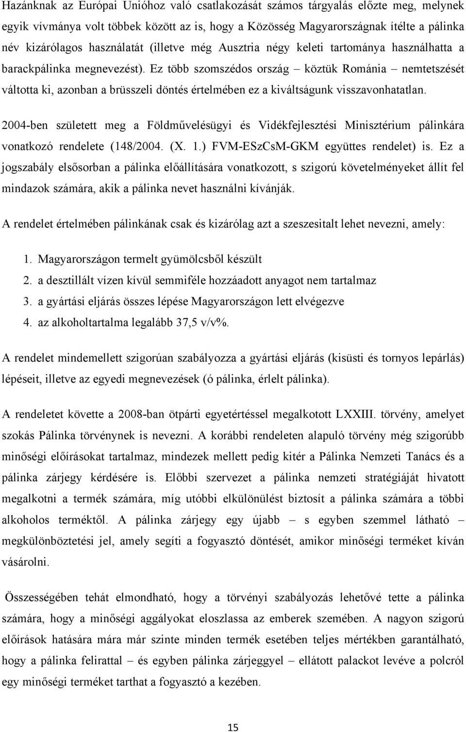 Ez több szomszédos ország köztük Románia nemtetszését váltotta ki, azonban a brüsszeli döntés értelmében ez a kiváltságunk visszavonhatatlan.