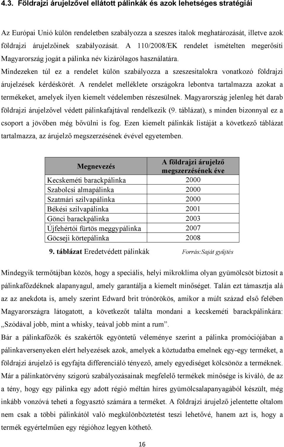 Mindezeken túl ez a rendelet külön szabályozza a szeszesitalokra vonatkozó földrajzi árujelzések kérdéskörét.