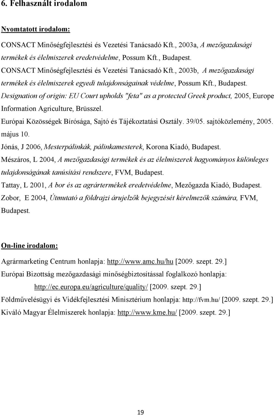 Designation of origin: EU Court upholds "feta" as a protected Greek product, 2005, Europe Information Agriculture, Brüsszel. Európai Közösségek Bírósága, Sajtó és Tájékoztatási Osztály. 39/05.