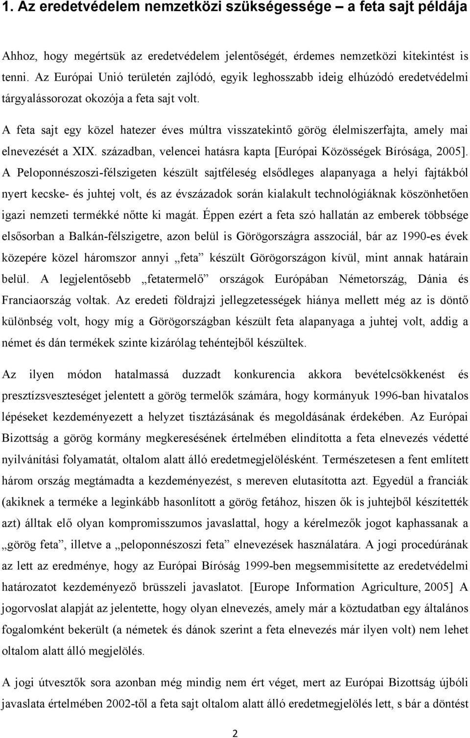 A feta sajt egy közel hatezer éves múltra visszatekintő görög élelmiszerfajta, amely mai elnevezését a XIX. században, velencei hatásra kapta [Európai Közösségek Bírósága, 2005].