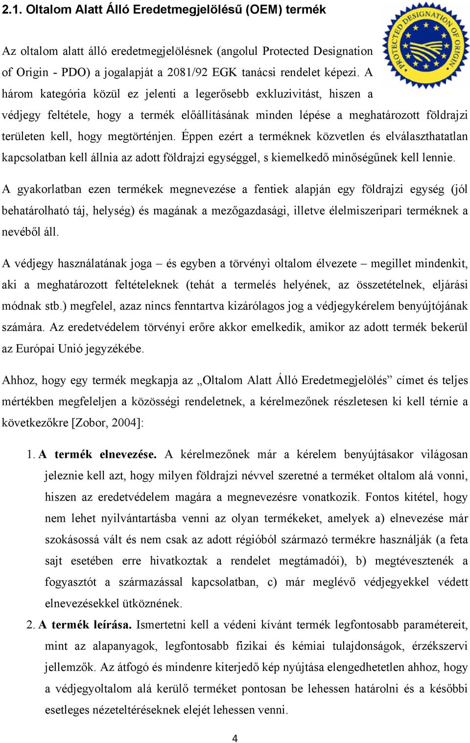 Éppen ezért a terméknek közvetlen és elválaszthatatlan kapcsolatban kell állnia az adott földrajzi egységgel, s kiemelkedő minőségűnek kell lennie.