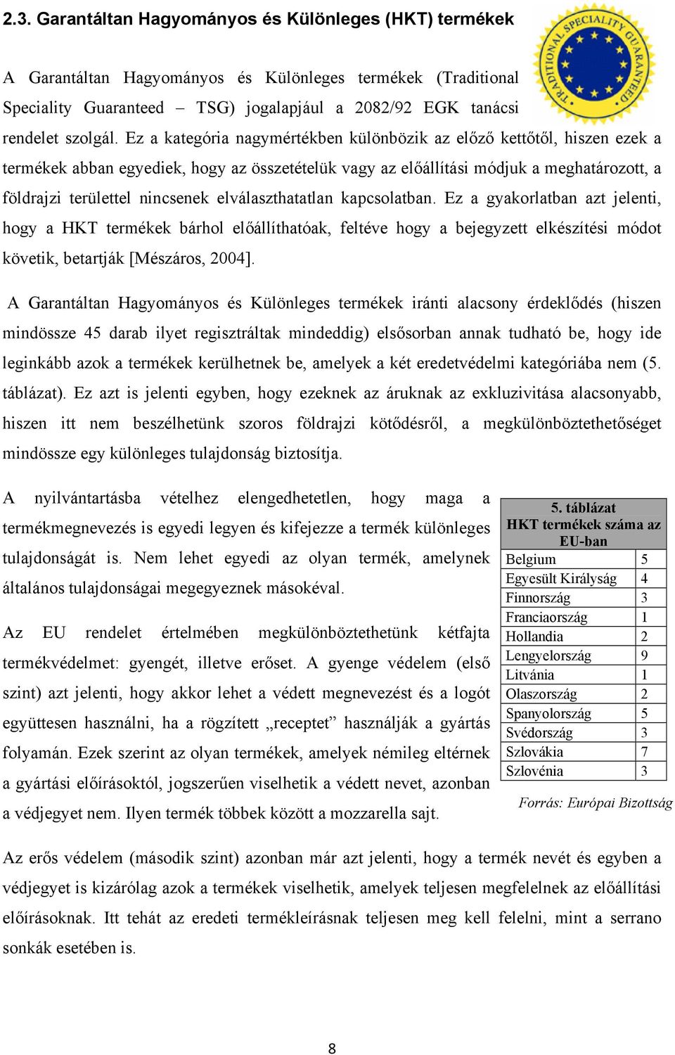 elválaszthatatlan kapcsolatban. Ez a gyakorlatban azt jelenti, hogy a HKT termékek bárhol előállíthatóak, feltéve hogy a bejegyzett elkészítési módot követik, betartják [Mészáros, 2004].