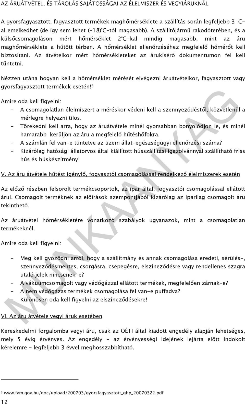 A hőmérséklet ellenőrzéséhez megfelelő hőmérőt kell biztosítani. Az átvételkor mért hőmérsékleteket az árukísérő dokumentumon fel kell tűntetni.