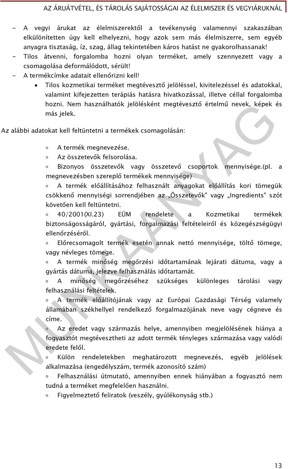 Tilos kozmetikai terméket megtévesztő jelöléssel, kivitelezéssel és adatokkal, valamint kifejezetten terápiás hatásra hivatkozással, illetve céllal forgalomba hozni.