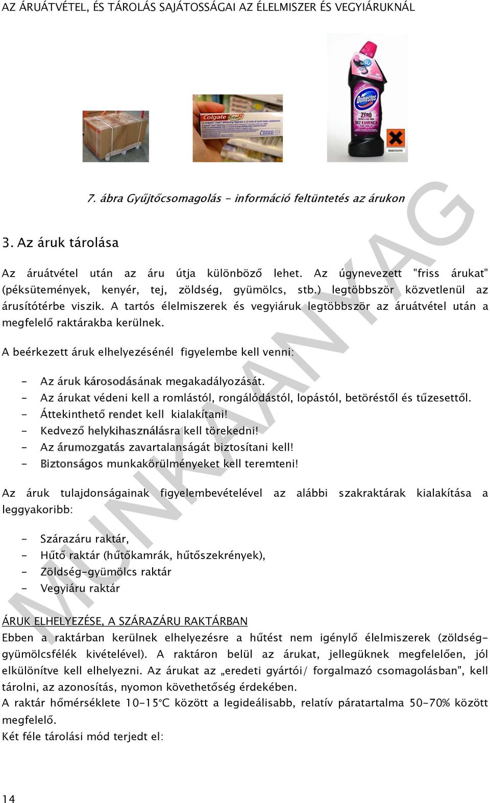 A tartós élelmiszerek és vegyiáruk legtöbbször az áruátvétel után a megfelelő raktárakba kerülnek. A beérkezett áruk elhelyezésénél figyelembe kell venni: - Az áruk károsodásának megakadályozását.