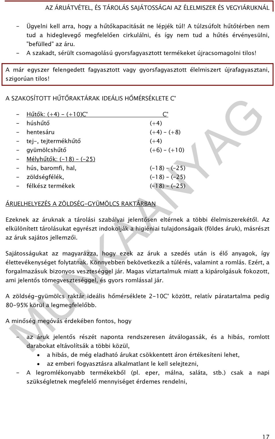 A SZAKOSÍTOTT HŰTŐRAKTÁRAK IDEÁLIS HŐMÉRSÉKLETE C - Hűtők: (+4) - (+10)C C - húshűtő (+4) - hentesáru (+4) (+8) - tej-, tejtermékhűtő (+4) - gyümölcshűtő (+6) (+10) - Mélyhűtők: (-18) (-25) - hús,