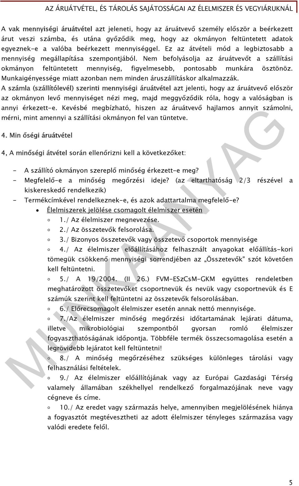 Nem befolyásolja az áruátvevőt a szállítási okmányon feltüntetett mennyiség, figyelmesebb, pontosabb munkára ösztönöz. Munkaigényessége miatt azonban nem minden áruszállításkor alkalmazzák.