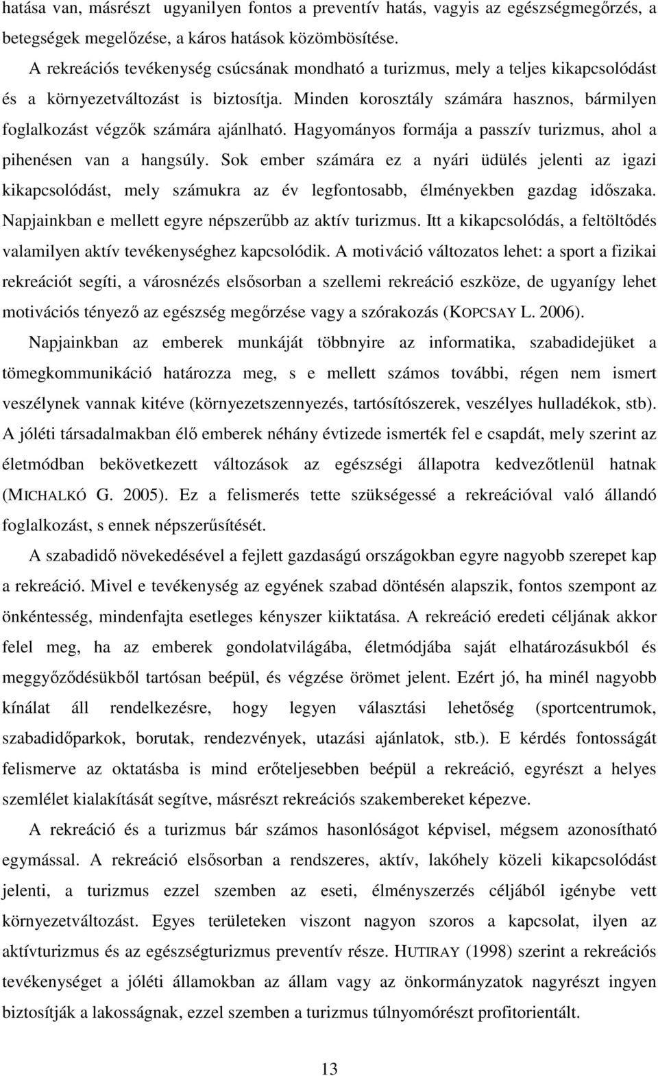 Minden korosztály számára hasznos, bármilyen foglalkozást végzık számára ajánlható. Hagyományos formája a passzív turizmus, ahol a pihenésen van a hangsúly.