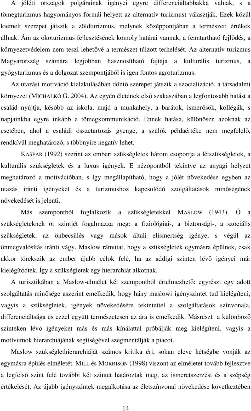 Ám az ökoturizmus fejlesztésének komoly határai vannak, a fenntartható fejlıdés, a környezetvédelem nem teszi lehetıvé a természet túlzott terhelését.