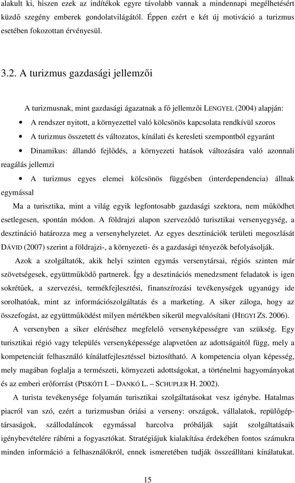 turizmus összetett és változatos, kínálati és keresleti szempontból egyaránt Dinamikus: állandó fejlıdés, a környezeti hatások változására való azonnali reagálás jellemzi A turizmus egyes elemei