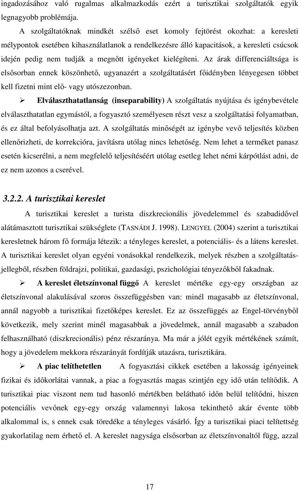 megnıtt igényeket kielégíteni. Az árak differenciáltsága is elsısorban ennek köszönhetı, ugyanazért a szolgáltatásért fıidényben lényegesen többet kell fizetni mint elı- vagy utószezonban.