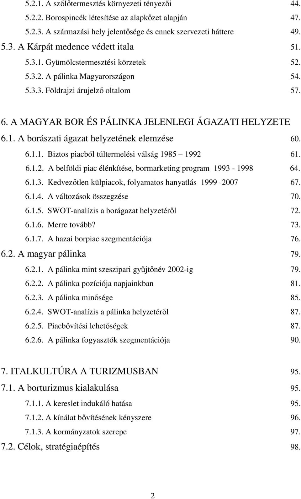 6.1.1. Biztos piacból túltermelési válság 1985 1992 61. 6.1.2. A belföldi piac élénkítése, bormarketing program 1993-1998 64. 6.1.3. Kedvezıtlen külpiacok, folyamatos hanyatlás 1999-2007 67. 6.1.4. A változások összegzése 70.