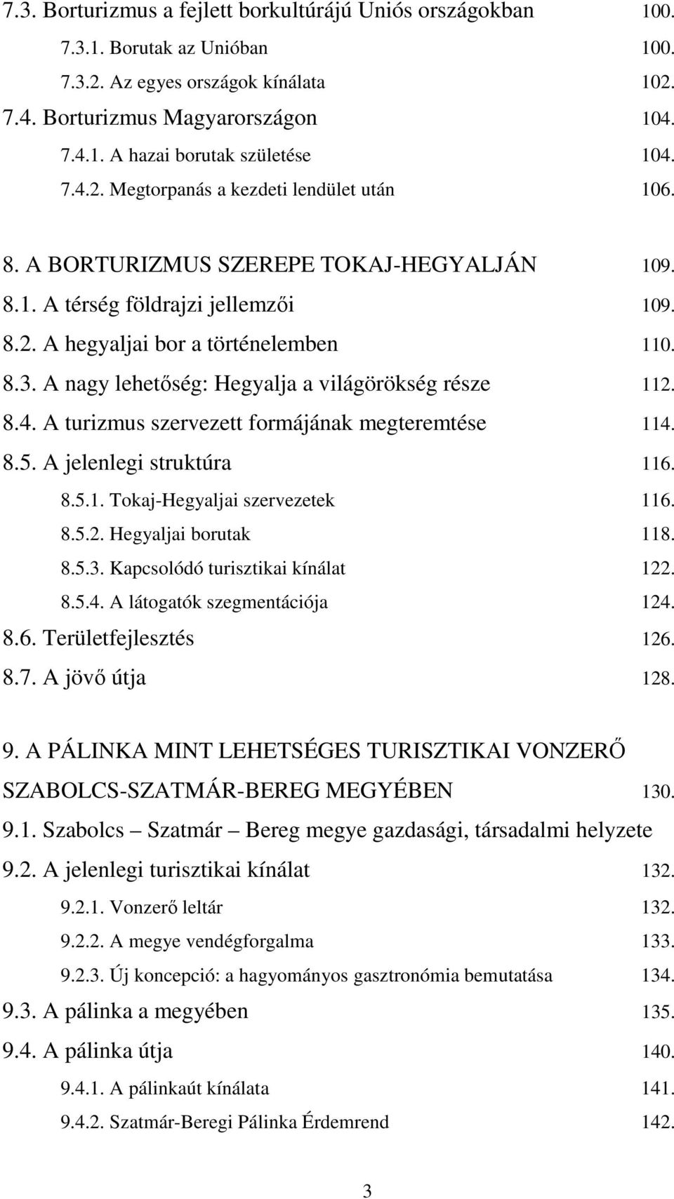 A nagy lehetıség: Hegyalja a világörökség része 112. 8.4. A turizmus szervezett formájának megteremtése 114. 8.5. A jelenlegi struktúra 116. 8.5.1. Tokaj-Hegyaljai szervezetek 116. 8.5.2. Hegyaljai borutak 118.