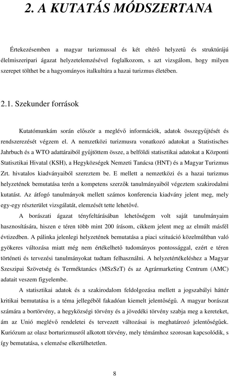 A nemzetközi turizmusra vonatkozó adatokat a Statistisches Jahrbuch és a WTO adattáraiból győjtöttem össze, a belföldi statisztikai adatokat a Központi Statisztikai Hivatal (KSH), a Hegyközségek