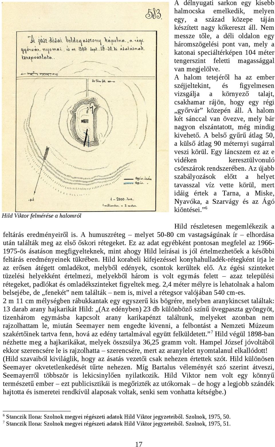 A halom tetejéről ha az ember széjjeltekint, és figyelmesen vizsgálja a környező talajt, csakhamar rájön, hogy egy régi győrvár közepén áll.