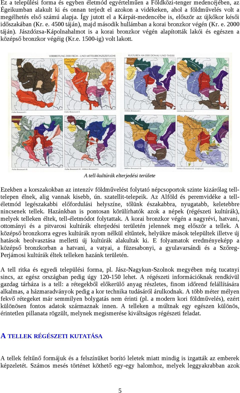 Jászdózsa-Kápolnahalmot is a korai bronzkor végén alapították lakói és egészen a középső bronzkor végéig (Kr.e. 1500-ig) volt lakott.