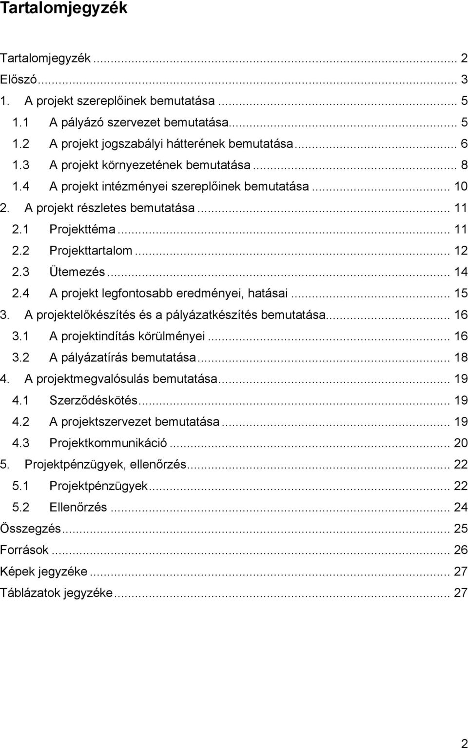 .. 14 2.4 A projekt legfontosabb eredményei, hatásai... 15 3. A projektelőkészítés és a pályázatkészítés bemutatása... 16 3.1 A projektindítás körülményei... 16 3.2 A pályázatírás bemutatása... 18 4.