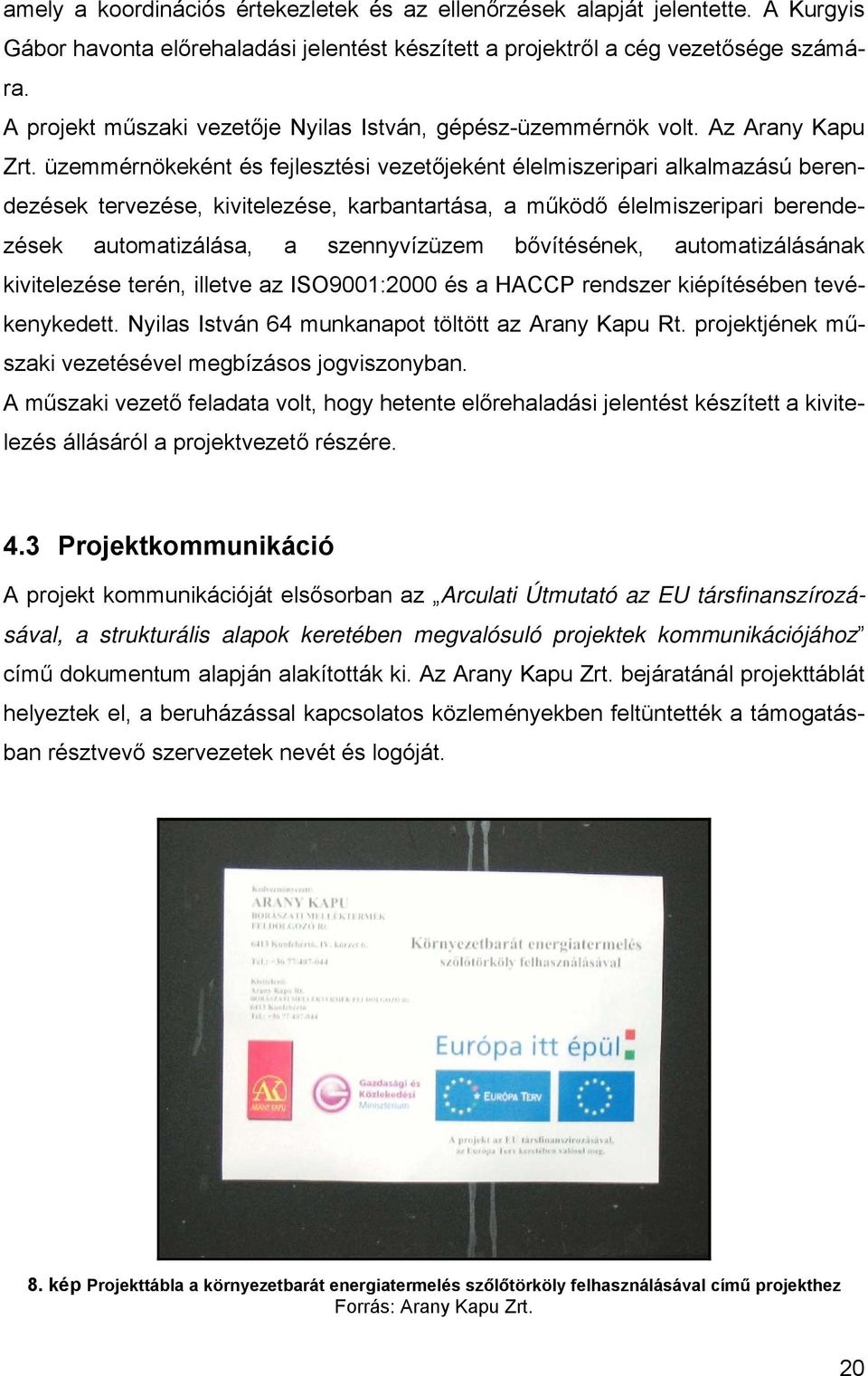 üzemmérnökeként és fejlesztési vezetőjeként élelmiszeripari alkalmazású berendezések tervezése, kivitelezése, karbantartása, a működő élelmiszeripari berendezések automatizálása, a szennyvízüzem