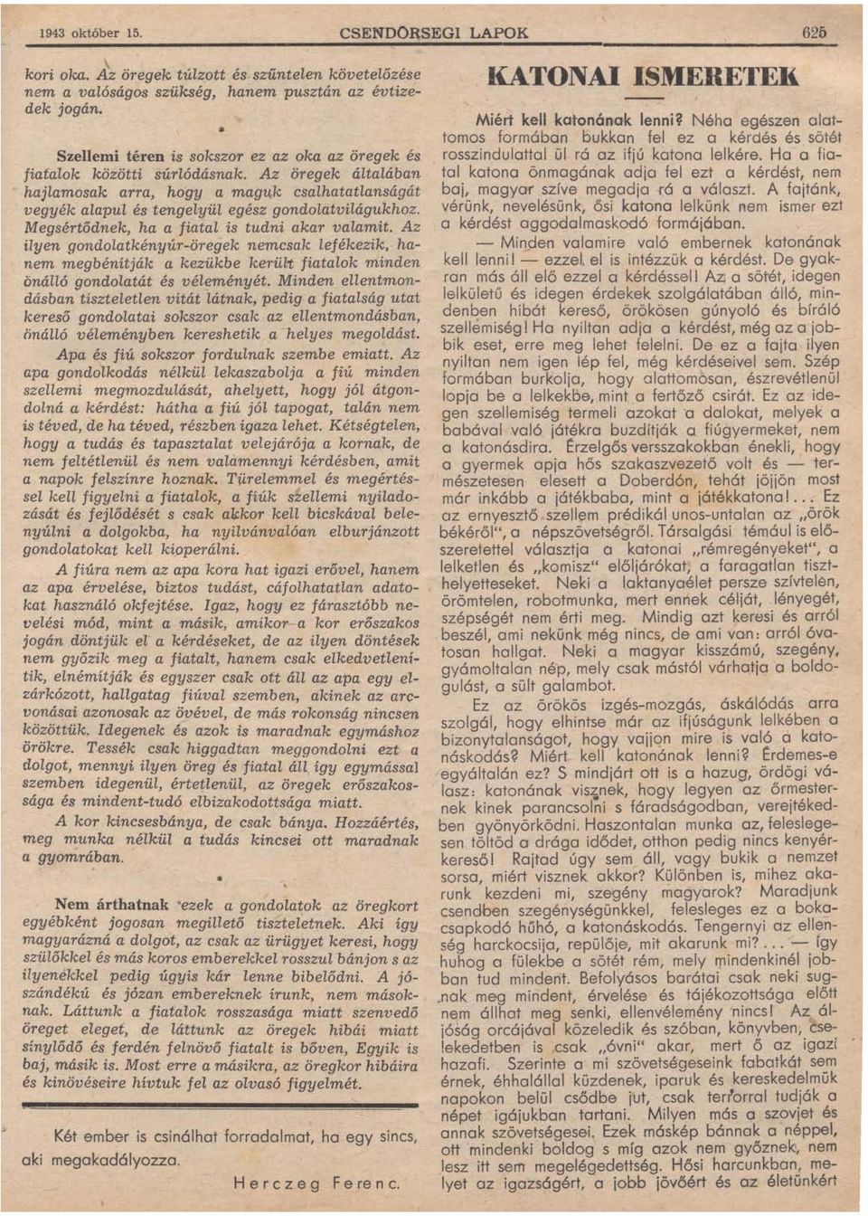 Az öregek általában hajlamosak arra, hogy a maguk csalhatatlanságát vegyék alapul és tengelyül egész gondolatvilágukhoz. Megsértődnek, ha a fiatal is tudni akar valamit.