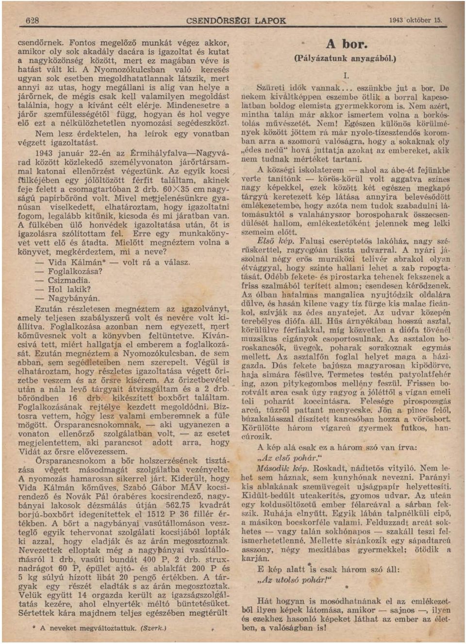 A Nyomozókulcsban való keresés ugyan sok esetben megoldhatatlannak látszik, mert annyi az utas, hogy megállani is alig van helye a járőrnek, de mégis csak kell valamilyen megoldást találnia, hogy a