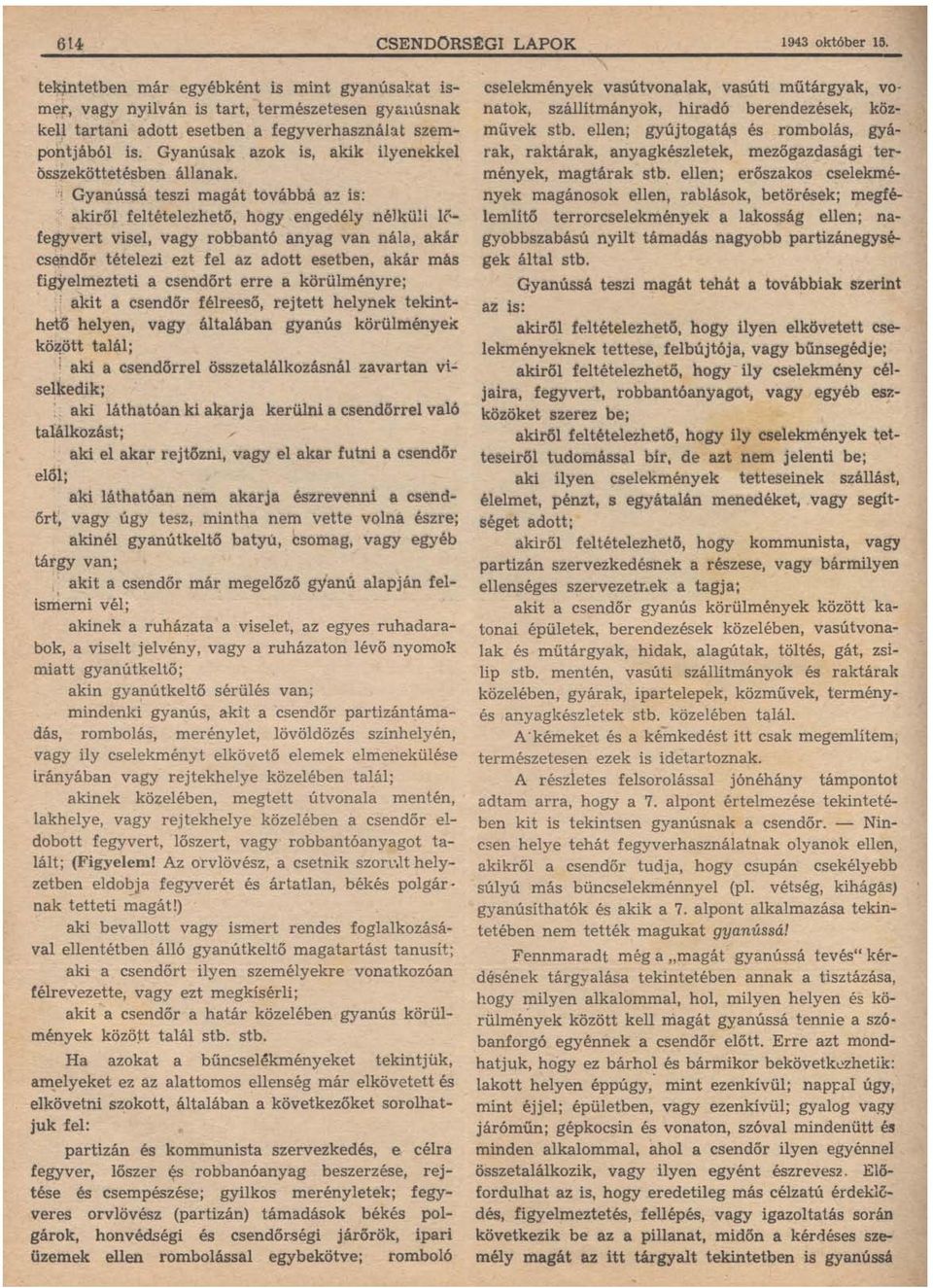 'i Gyanússá teszi magát továbbá az is: akiről feltételezhető, hogy engedély néjküli 1,, fegyvert visel, vagy robbantó anyag van nála, akár cs~hdőr tételezi ezt fel az adott esetben, akár más