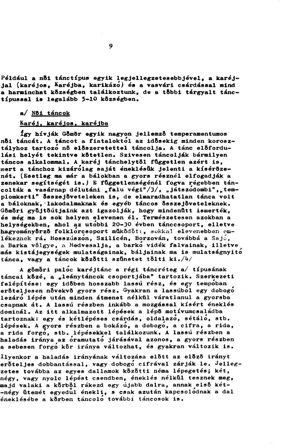 A táncot a fiataloktól az idősekig minden korosz tályhoz tartozó nő előszeretettel táncolja. A tánc előfordu lási helyét tekintve kötetlen. Szivesen táncolják bármilyen táncos alkalommal.