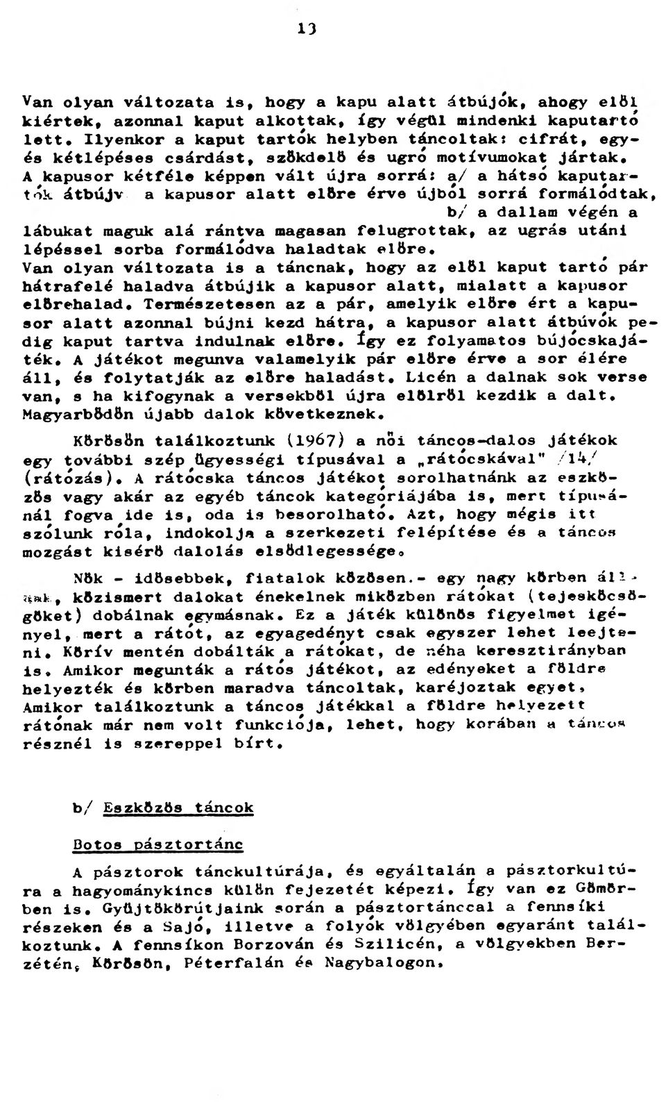 A kapusor kétféle képpen vált újra sorrá: a/ a hátsó kaputartók átbújva a kapusor alatt előre érve újból sorrá formálódtak, b/ a dallam végén a lábukat maguk alá rántva magasan felugrottak, az ugrás