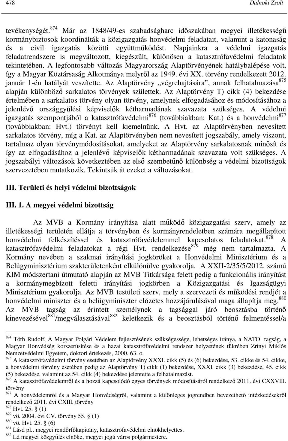 együttmőködést. Napjainkra a védelmi igazgatás feladatrendszere is megváltozott, kiegészült, különösen a katasztrófavédelmi feladatok tekintetében.