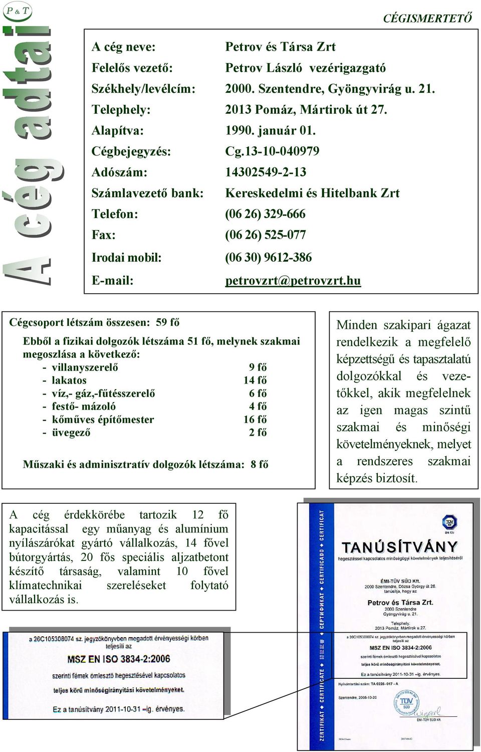 13-10-040979 Adószám: 14302549-2-13 Számlavezető bank: Kereskedelmi és Hitelbank Zrt Telefon: (06 26) 329-666 Fax: (06 26) 525-077 Irodai mobil: (06 30) 9612-386 E-mail: petrovzrt@petrovzrt.