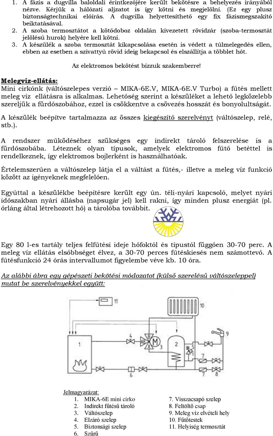 A készülék a szoba termosztát kikapcsolása esetén is védett a túlmelegedés ellen, ebben az esetben a szivattyú rövid ideig bekapcsol és elszállítja a többlet hőt.