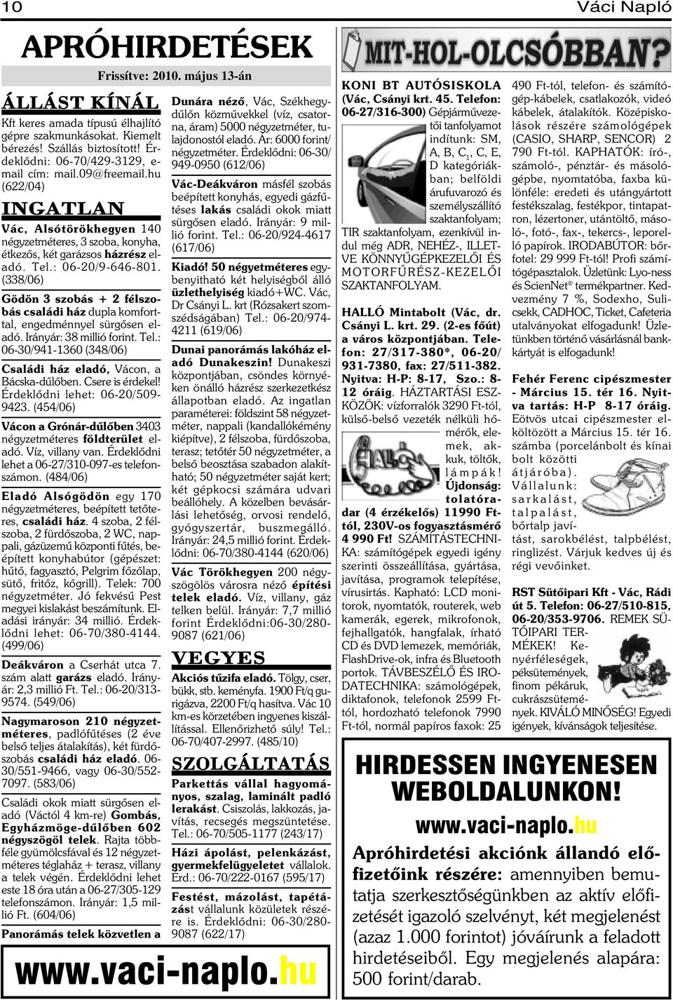 (338/06) Gödön 3 szobás + 2 félszobás családi ház dupla komforttal, engedménnyel sürgõsen eladó. Irányár: 38 millió forint. Tel.: 06-30/941-1360 (348/06) Családi ház eladó, Vácon, a Bácska-dûlõben.