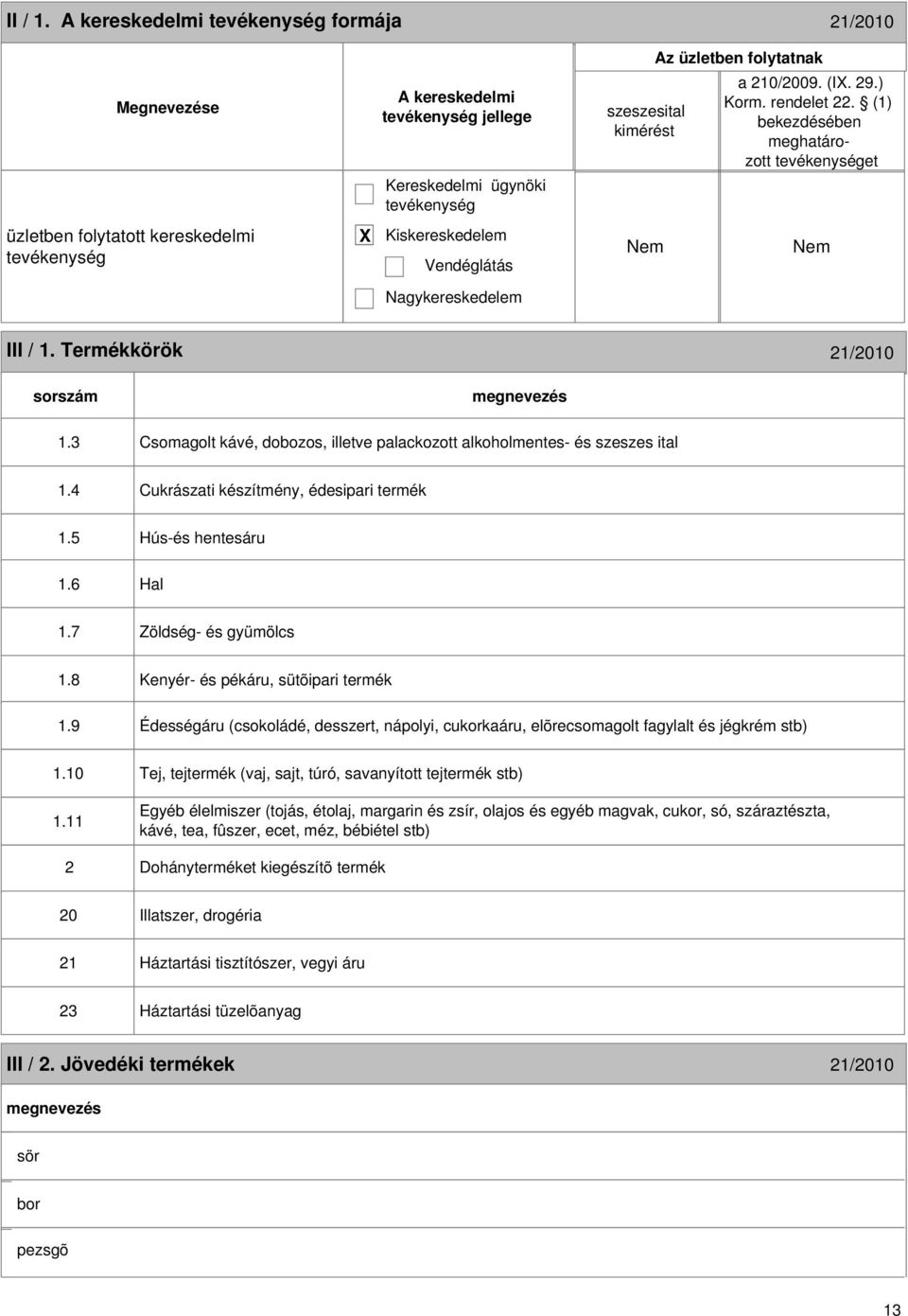 3 Csomagolt kávé, dobozos, illetve palackozott alkoholmentes- és szeszes ital 1.4 Cukrászati készítmény, édesipari termék 1.5 Hús-és hentesáru 1.6 Hal 1.7 Zöldség- és gyümölcs 1.