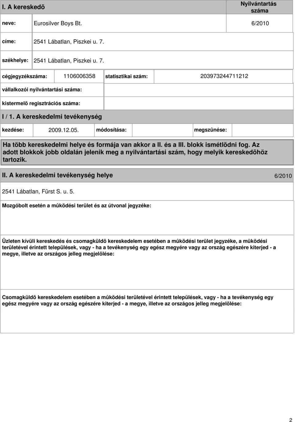 A kereskedelmi kezdése: 2009.12.05. módosítása: megszûnése: Ha több kereskedelmi helye és formája van akkor a II. és a III. blokk ismétlõdni fog.