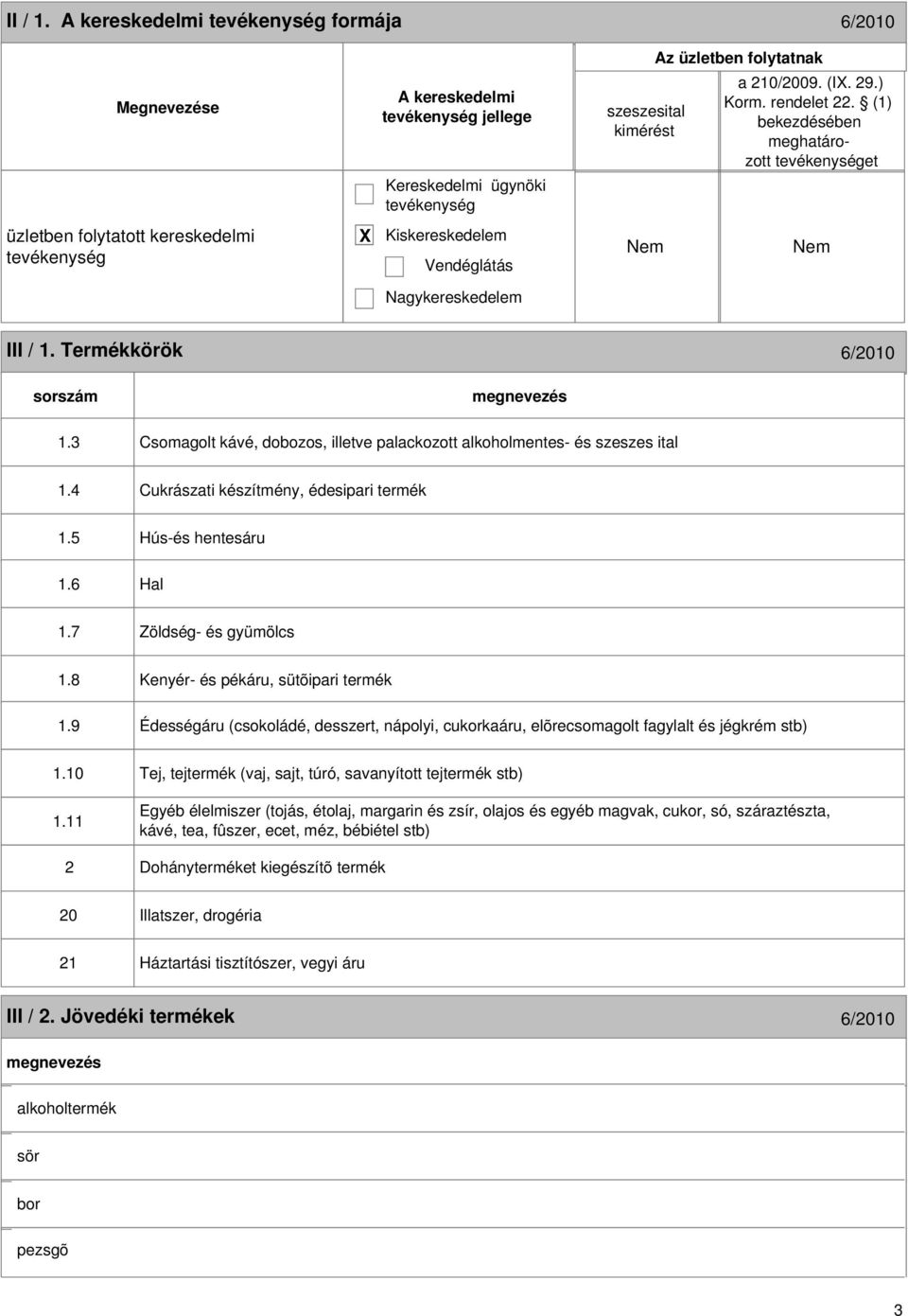 3 Csomagolt kávé, dobozos, illetve palackozott alkoholmentes- és szeszes ital 1.4 Cukrászati készítmény, édesipari termék 1.5 Hús-és hentesáru 1.6 Hal 1.7 Zöldség- és gyümölcs 1.