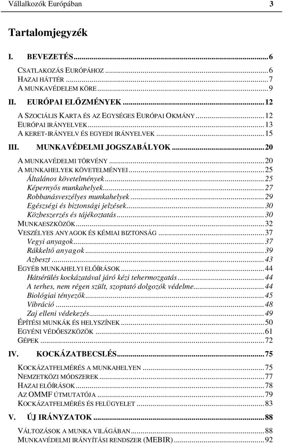 ..25 Képernyős munkahelyek...27 Robbanásveszélyes munkahelyek...29 Egészségi és biztonsági jelzések...30 Közbeszerzés és tájékoztatás...30 MUNKAESZKÖZÖK...32 VESZÉLYES ANYAGOK ÉS KÉMIAI BIZTONSÁG.