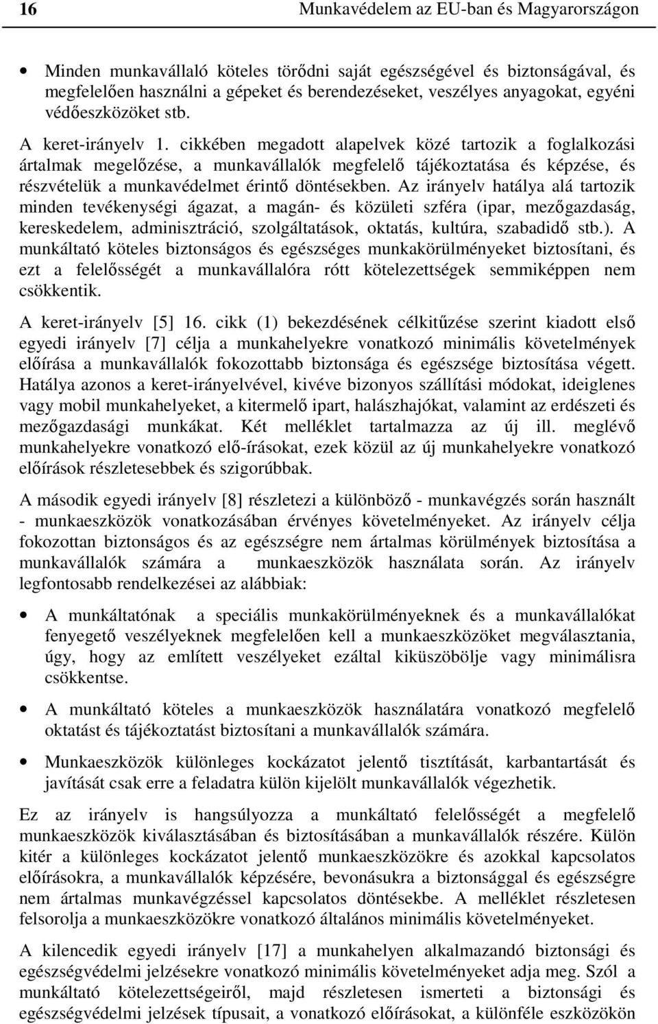 cikkében megadott alapelvek közé tartozik a foglalkozási ártalmak megelőzése, a munkavállalók megfelelő tájékoztatása és képzése, és részvételük a munkavédelmet érintő döntésekben.