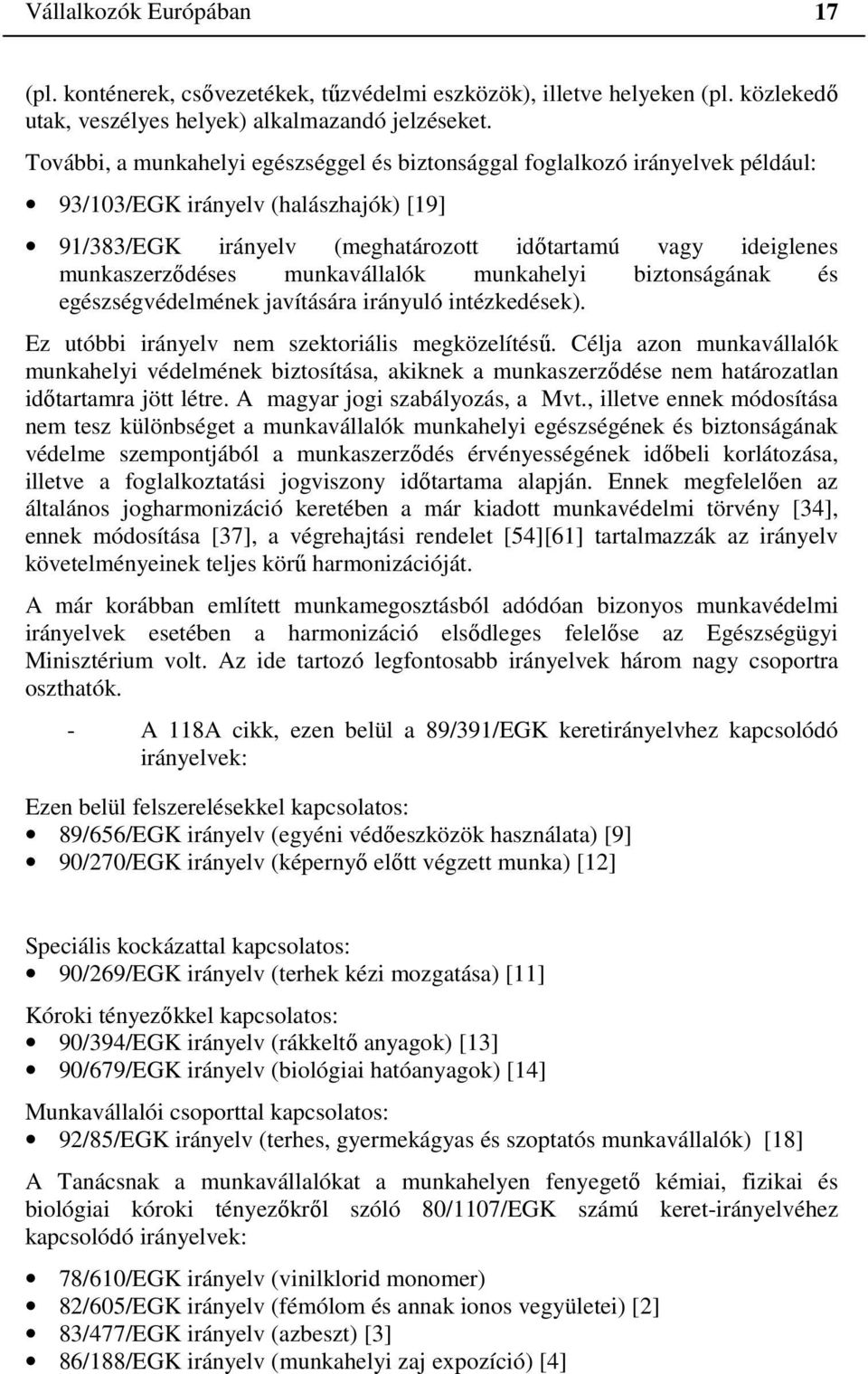 munkavállalók munkahelyi biztonságának és egészségvédelmének javítására irányuló intézkedések). Ez utóbbi irányelv nem szektoriális megközelítésű.