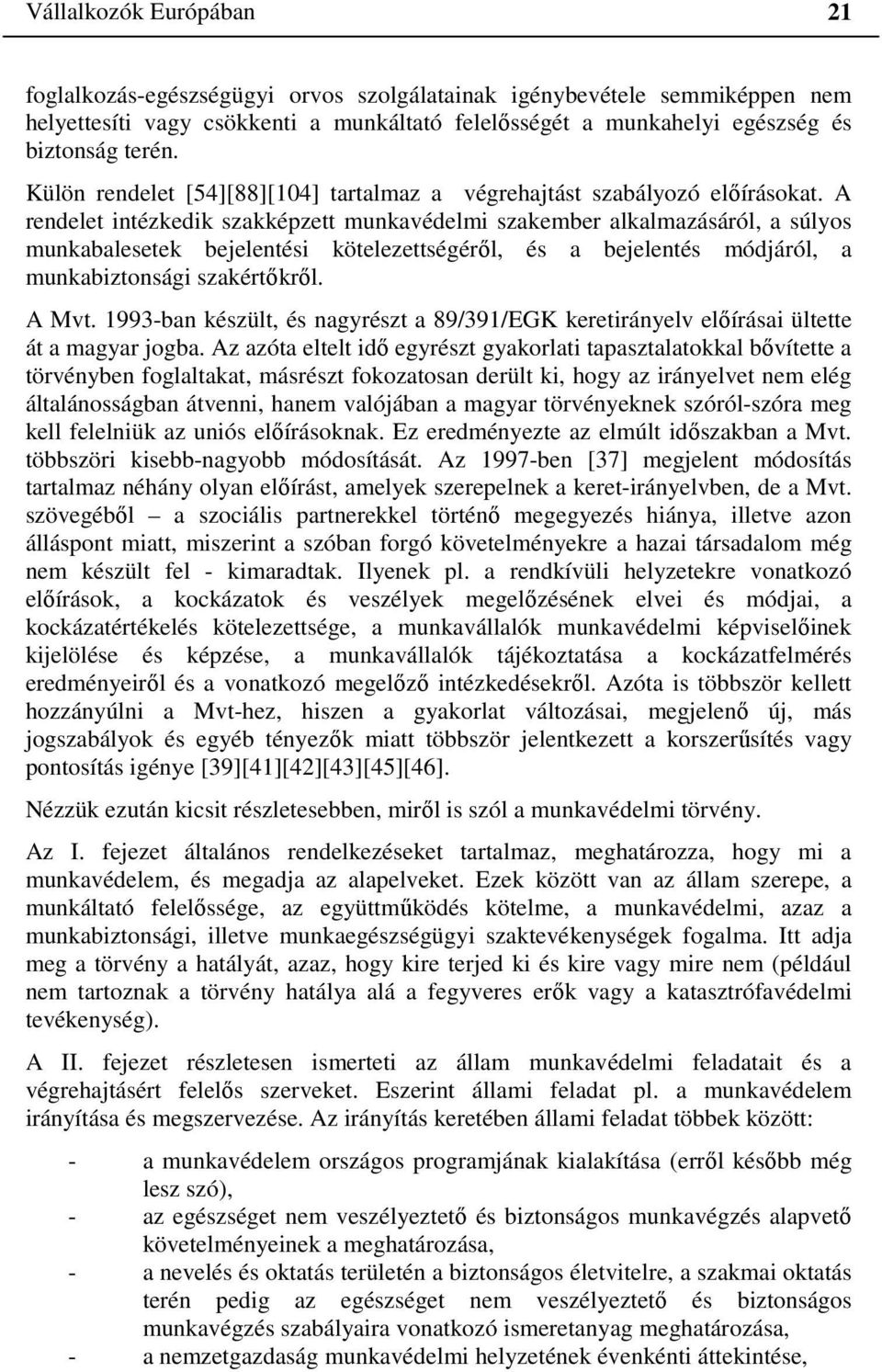 A rendelet intézkedik szakképzett munkavédelmi szakember alkalmazásáról, a súlyos munkabalesetek bejelentési kötelezettségéről, és a bejelentés módjáról, a munkabiztonsági szakértőkről. A Mvt.