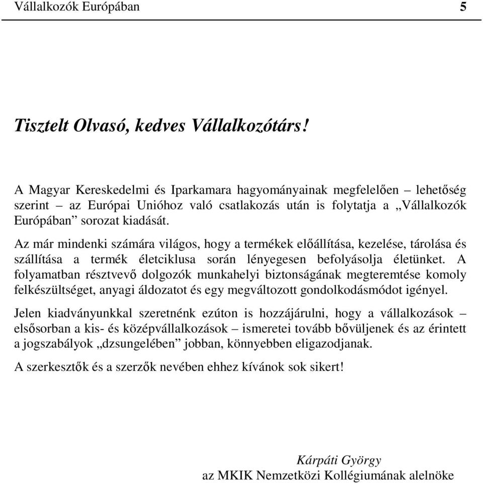 Az már mindenki számára világos, hogy a termékek előállítása, kezelése, tárolása és szállítása a termék életciklusa során lényegesen befolyásolja életünket.