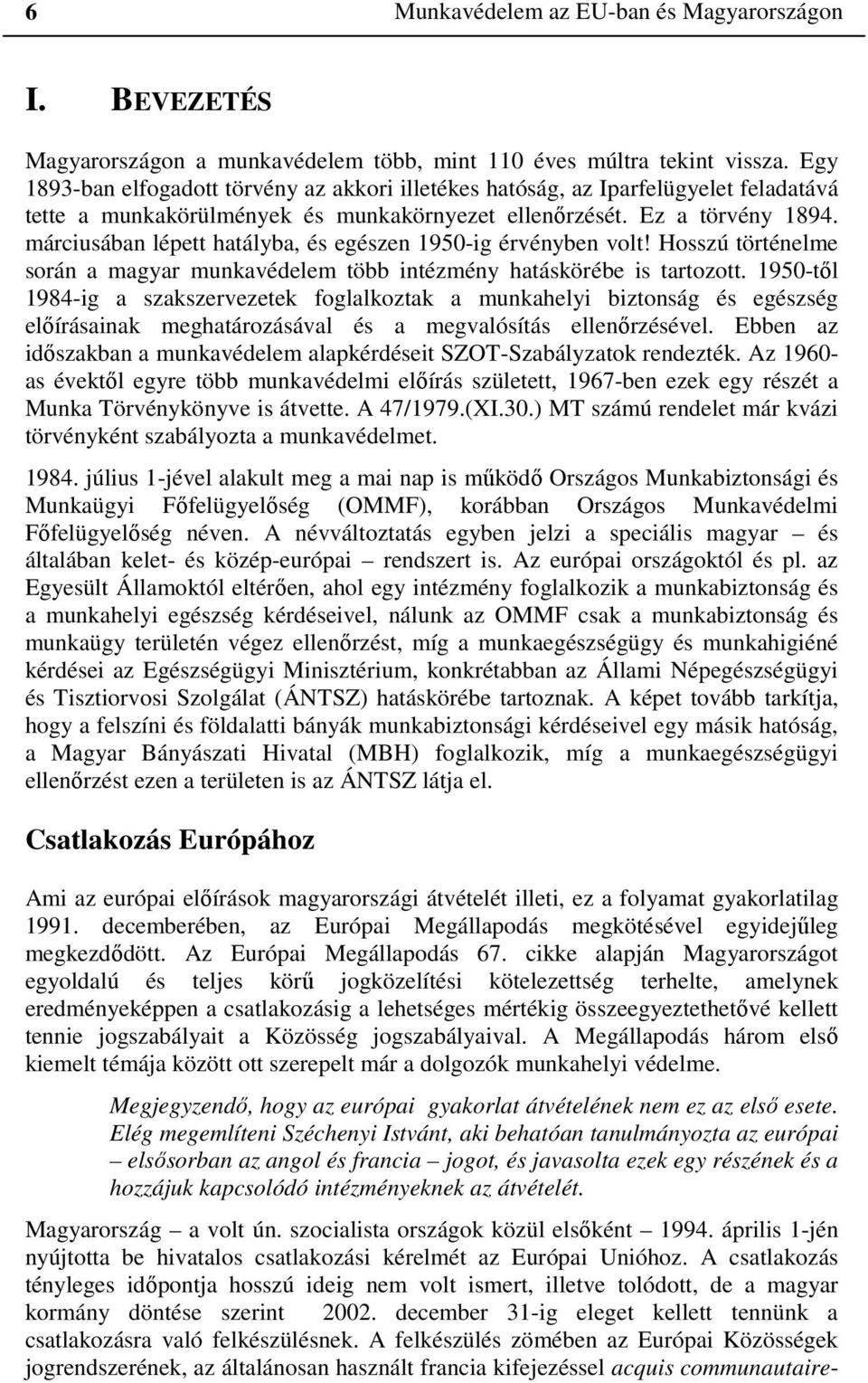 márciusában lépett hatályba, és egészen 1950-ig érvényben volt! Hosszú történelme során a magyar munkavédelem több intézmény hatáskörébe is tartozott.