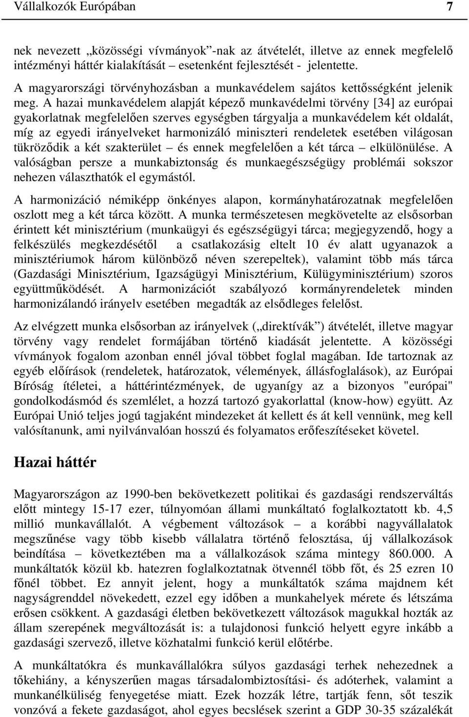 A hazai munkavédelem alapját képező munkavédelmi törvény [34] az európai gyakorlatnak megfelelően szerves egységben tárgyalja a munkavédelem két oldalát, míg az egyedi irányelveket harmonizáló