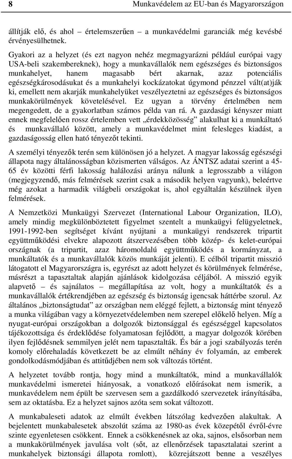 azaz potenciális egészségkárosodásukat és a munkahelyi kockázatokat úgymond pénzzel vált(at)ják ki, emellett nem akarják munkahelyüket veszélyeztetni az egészséges és biztonságos munkakörülmények