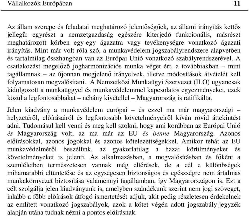 Mint már volt róla szó, a munkavédelem jogszabályrendszere alapvetően és tartalmilag összhangban van az Európai Unió vonatkozó szabályrendszerével.