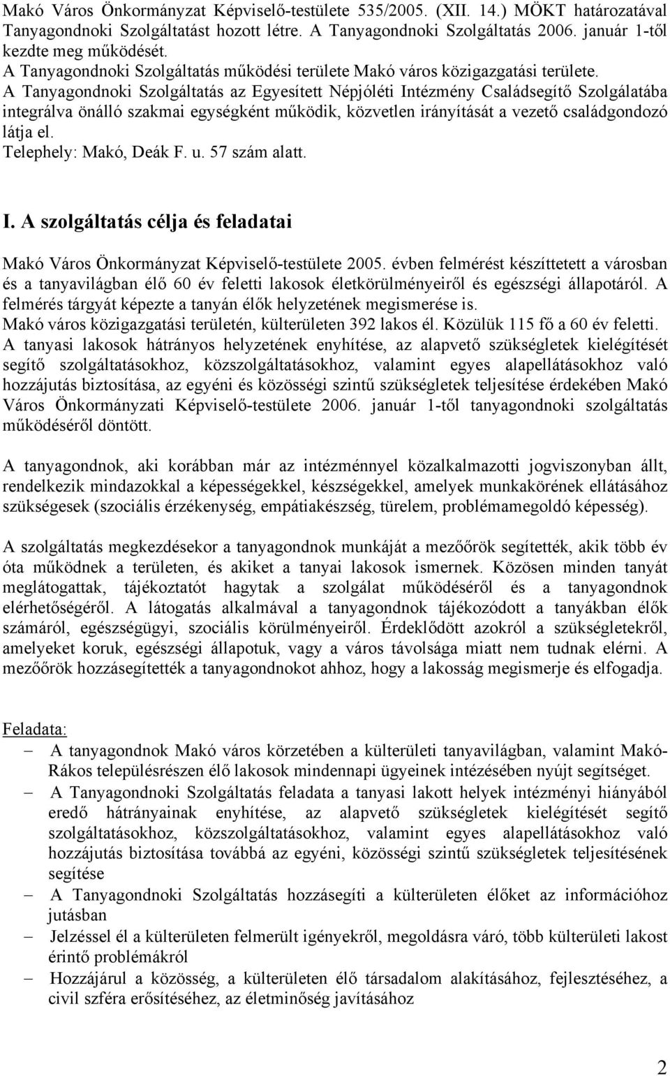 A Tanyagondnoki Szolgáltatás az Egyesített Népjóléti Intézmény Családsegítő Szolgálatába integrálva önálló szakmai egységként működik, közvetlen irányítását a vezető családgondozó látja el.