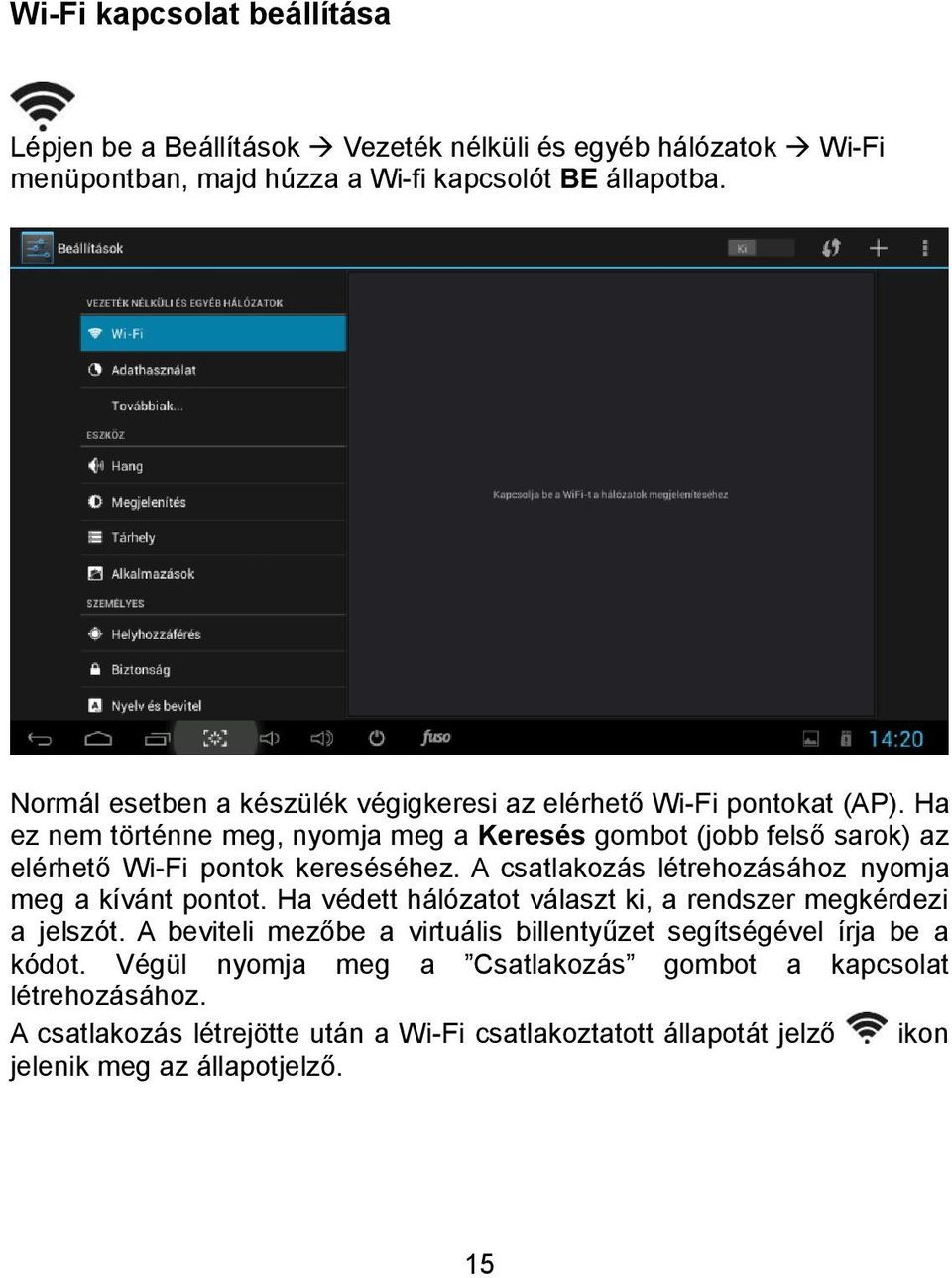 Ha ez nem történne meg, nyomja meg a Keresés gombot (jobb felső sarok) az elérhető Wi-Fi pontok kereséséhez. A csatlakozás létrehozásához nyomja meg a kívánt pontot.