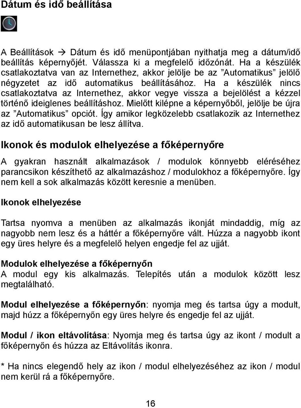 Ha a készülék nincs csatlakoztatva az Internethez, akkor vegye vissza a bejelölést a kézzel történő ideiglenes beállításhoz. Mielőtt kilépne a képernyőből, jelölje be újra az Automatikus opciót.