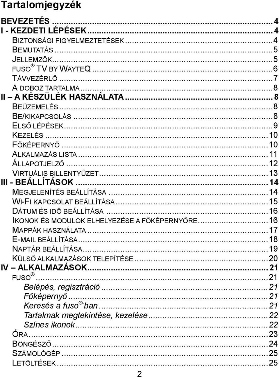 .. 13 III - BEÁLLÍTÁSOK... 14 MEGJELENÍTÉS BEÁLLÍTÁSA... 14 WI-FI KAPCSOLAT BEÁLLÍTÁSA... 15 DÁTUM ÉS IDŐ BEÁLLÍTÁSA... 16 IKONOK ÉS MODULOK ELHELYEZÉSE A FŐKÉPERNYŐRE... 16 MAPPÁK HASZNÁLATA.