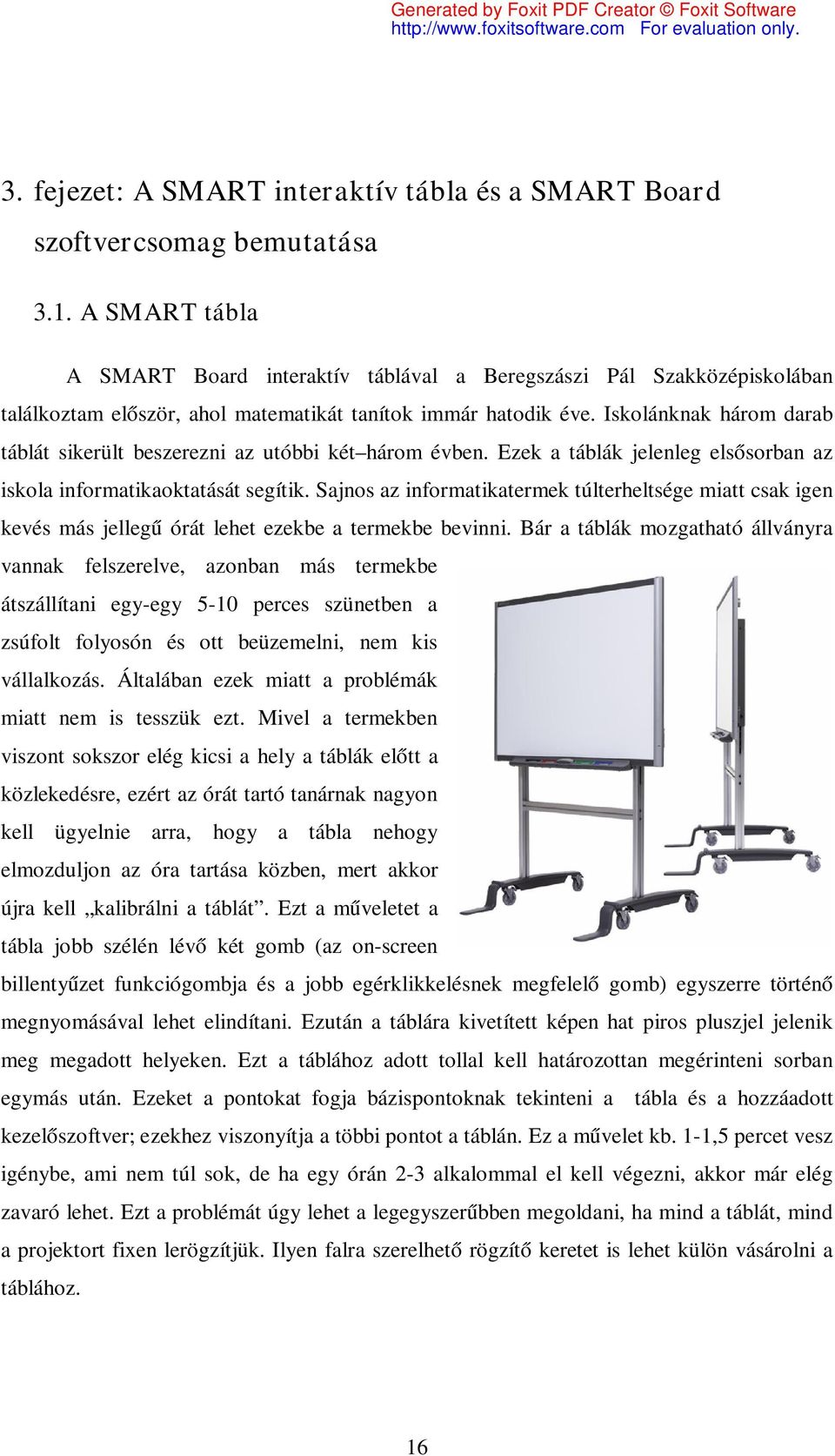 Iskolánknak három darab táblát sikerült beszerezni az utóbbi két három évben. Ezek a táblák jelenleg elsősorban az iskola informatikaoktatását segítik.